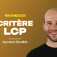 Mieux appréhender le critère LCP (Largest Contentful Paint)